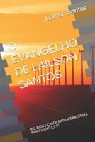 O EVANGELHO DE LAÍLSON SANTOS: RELATOS E CASOS EXTRATERRESTRES EVANGELHO L.S 1ª