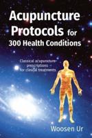 Acupuncture Protocols for 300 Health Conditions