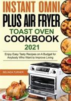 Instant Omni Plus Air Fryer Toast Oven Cookbook 2021: Enjoy Easy Tasty Recipes on A Budget for Anybody Who Want to Improve Living