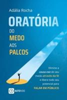 Oratória Do Medo Aos Palcos - Elimine a Causa-Raiz Do Seu Medo Através Da Fé E Libere Todo Seu Potencial Para Falar Em Público