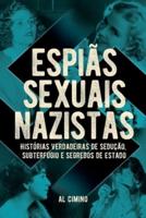 Espiãs Sexuais Nazistas - Histórias Verdadeiras De Sedução, Subterfúgio E Segredos De Estado