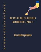 B O N N E F Ê T E D E S P È R E S! QU'EST-CE QUE TU CUISINES AUJOURD'HUI, PAPA ? Carnet De Recettes