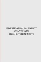 Investigation on Energy Conversion from Kitchen Waste