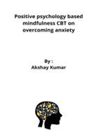 Positive psychology based mindfulness CBT on overcoming anxiety