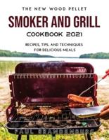 The New Wood Pellet Smoker and Grill  Cookbook 2021: Recipes, Tips, and Techniques for Delicious Meals
