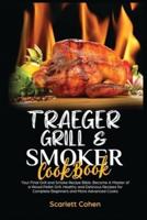Traeger Grill &amp; Smoker Cookbook: Your Final Grill and Smoke Recipe Bible. Become A Master of a Wood Pellet Grill. Healthy and Delicious Recipes for Complete Beginners and More Advanced Cooks.
