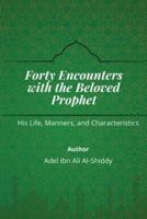 Forty Encounters  With the Beloved Prophet PBUH -  His Life, Manners and Characteristics