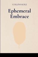 Ephemeral Embrace