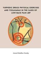 Ayurvedic Drugs Physical Exercises and Yogasanas in the Cases of Low Back Pain LBP