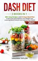 Dash Diet 3 Books in 1: 400+ Easy Recipes and 21 Days Meal Plan to Burn Fat and Jumpstart Your Weight Loss, Lowering Blood Pressure and Improve Your Health