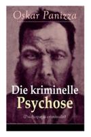 Die kriminelle Psychose (Psichopatia criminalis): Anleitung um die vom Gericht für notwendig erkannten Geisteskrankheiten psychiatrisch zu eruïren und wissenschaftlich festzustellen