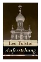 Auferstehung: Der letzte Roman von Lew Tolstoi über die Ungerechtigkeit der menschengemachten Gesetze und die Heuchelei der institutionalisierten Kirche