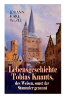 Lebensgeschichte Tobias Knauts, des Weisen, sonst der Stammler genannt: Satirischer Roman: Ein Klassiker des 18. Jahrhundert