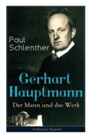 Gerhart Hauptmann: Der Mann und das Werk: Lebensgeschichte des bedeutendsten deutschen Vertreter des Naturalismus