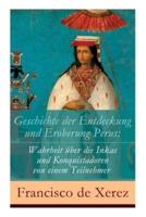 Geschichte der Entdeckung und Eroberung Perus: Die Wahrheit über die Inkas und Konquistadoren von einem Teilnehmer