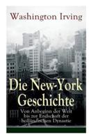 Die New-York Geschichte: Von Anbeginn der Welt bis zur Endschaft der holländischen Dynastie