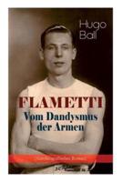 FLAMETTI - Vom Dandysmus der Armen (Autobiografischer Roman): Persönliche Erfahrungen des deutschen Schriftstellers und Mitgründers der Züricher Dada-Bewegung im Varietéwelt