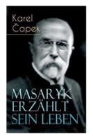 Masaryk erzählt sein Leben: Gespräche mit Karel Capek