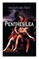 Penthesilea: Die Königin der Amazonen - Klassiker des Theaterkanons versehen mit Kleists biografischen Aufzeichnungen von Stefan Zweig und Rudolf Genée