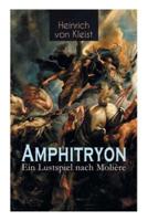 Amphitryon - Ein Lustspiel nach Molière: Antiker Mythos im romantischen Gewandversehen mit Kleists biografischen Aufzeichnungen von Stefan Zweig und Rudolf Genée