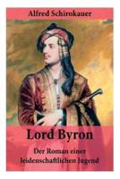 Lord Byron - Der Roman einer leidenschaftlichen Jugend: Das seltsame Schicksal des berühmten Dichters (Romanbiografie)