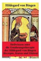 Heilwissen oder die Ernährungstherapie der Hildegard von Bingen: (Rezepte, Kuren und Diäten) - Erweiterte Ausgabe