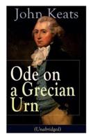 John Keats: Ode on a Grecian Urn (Unabridged): From one of the most beloved English Romantic poets, best known for his Odes, Ode to a Nightingale, Ode to Indolence, Ode to Psyche, Ode to Fanny, The Eve of St. Agnes, Lamia, Hyperion and more