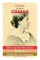 The Herland Trilogy: Moving the Mountain, Herland, With Her in Ourland (Utopian Classic Fiction)