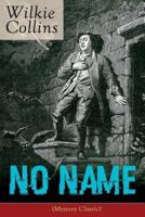 No Name (Mystery Classic): From the prolific English writer, best known for The Woman in White, Armadale, The Moonstone, The Dead Secret, Man and Wife, Poor Miss Finch, The Black Robe, The Law and The Lady...