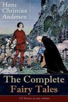 The Complete Fairy Tales of Hans Christian Andersen: 127 Stories in one volume: Including The Little Mermaid, The Snow Queen, The Ugly Duckling, The Nightingale, The Emperor's New Clothes...