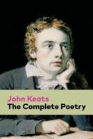 The Complete Poetry: Ode on a Grecian Urn + Ode to a Nightingale + Hyperion + Endymion + The Eve of St. Agnes + Isabella + Ode to Psyche + Lamia + Sonnets...