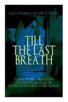 The TILL THE LAST BREATH - The Incredible True Story of Louis Hughes & Jacob D. Green's Attempts to Break Free: Thirty Years a Slave & Narrative of the Life of J.D. Green, A Runaway Slave -