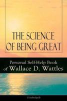 The Science of Being Great: Personal Self-Help Book of Wallace D. Wattles (Unabridged): From one of The New Thought pioneers, author of The Science of Getting Rich, The Science of Being Well, How to Get What You Want, Hellfire Harrison, How to Promote You