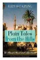Plain Tales from the Hills: 40+ Short Stories Collection (The Tales of Life in British India): In the Pride of His Youth, Tods' Amendment, The Other Man, Lispeth, Kidnapped, Cupid's Arrows, A Bank Fraud, Consequences, Thrown Away, Watches of the Night...