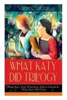 WHAT KATY DID TRILOGY - What Katy Did, What Katy Did at School & What Katy Did Next (Illustrated): The Humorous Adventures of a Spirited Young Girl and Her Four Siblings (Children's Classics Series)