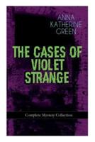 THE CASES OF VIOLET STRANGE - Complete Mystery Collection: Whodunit Classics: The Golden Slipper, The Second Bullet, An Intangible Clue, The Grotto Spectre, The Dreaming Lady, Missing: Page Thirteen...