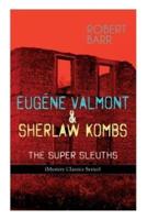 EUGÉNE VALMONT & SHERLAW KOMBS: THE SUPER SLEUTHS (Mystery Classics Series): Detective Books: The Siamese Twin of a Bomb-Thrower, Lady Alicia's Emeralds, The Adventures of Sherlaw Kombs...