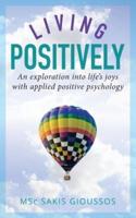 LIVING POSITIVELY: An exploration into life's joys with applied positive psychology