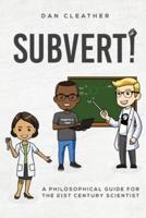 Subvert!: A philosophical guide for the 21st century scientist