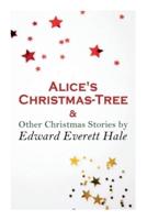 Alice's Christmas-Tree & Other Christmas Stories by Edward Everett Hale