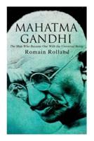 Mahatma Gandhi - The Man Who Became One With the Universal Being