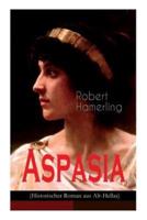 Aspasia (Historischer Roman aus Alt-Hellas): Lebensgeschichte der griechischen Philosophin und Redner