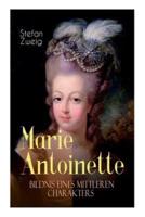 Marie Antoinette. Bildnis eines mittleren Charakters: Die ebenso dramatische wie tragische Biographie von Marie Antoinette