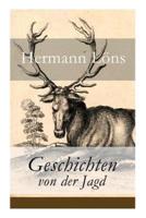Geschichten von der Jagd: Was da kreucht und fleugt + Kleine Jagdgeschichten + Niedersächsisches Skizzenbuch + und vieles mehr