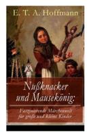 Nußknacker und Mausekönig: Faszinierende Märchenwelt für große und kleine Kinder: Ein spannendes Kunstmärchen von dem Meister der schwarzen Romantik