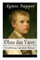 Ohne den Vater: Erzählung aus dem Kriege: Historischer Roman: Erster Weltkrieg (Klassiker der Kinder- und Jugendliteratur)