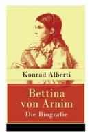 Bettina von Arnim - Die Biografie: Lebensgeschichte der bedeutenden Schriftstellerin der deutschen Romantik