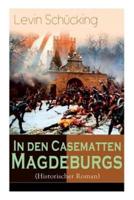 In den Casematten Magdeburgs (Historischer Roman): Die Geschichte aus den Wirren des Siebenjährigen Krieges