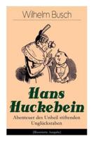 Hans Huckebein - Abenteuer des Unheil stiftenden Unglücksraben (Illustrierte Ausgabe): Eine Bildergeschichte des Autors von "Max und Moritz", "Plisch und Plum" und "Die fromme Helene"