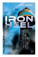 THE IRON HEEL (Political Dystopian Classic): The Pioneer Dystopian Novel that Predicted the Rise of Fascism